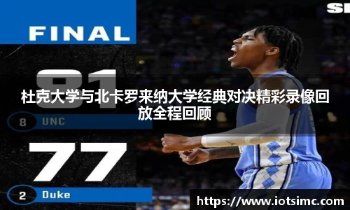 杜克大学与北卡罗来纳大学经典对决精彩录像回放全程回顾