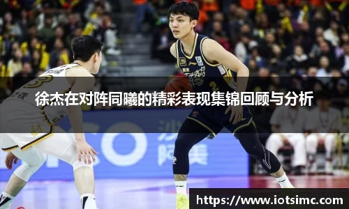 徐杰在对阵同曦的精彩表现集锦回顾与分析