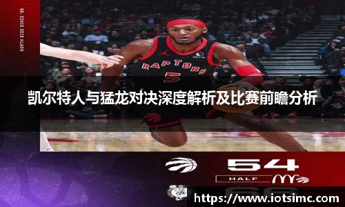 凯尔特人与猛龙对决深度解析及比赛前瞻分析
