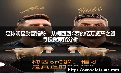 足球明星财富揭秘：从梅西到C罗的亿万资产之路与投资策略分析