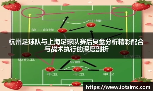 杭州足球队与上海足球队赛后复盘分析精彩配合与战术执行的深度剖析