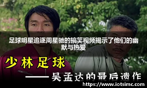 足球明星追逐周星驰的搞笑视频揭示了他们的幽默与热爱