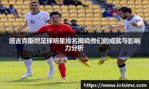 塔吉克斯坦足球明星排名揭晓他们的成就与影响力分析